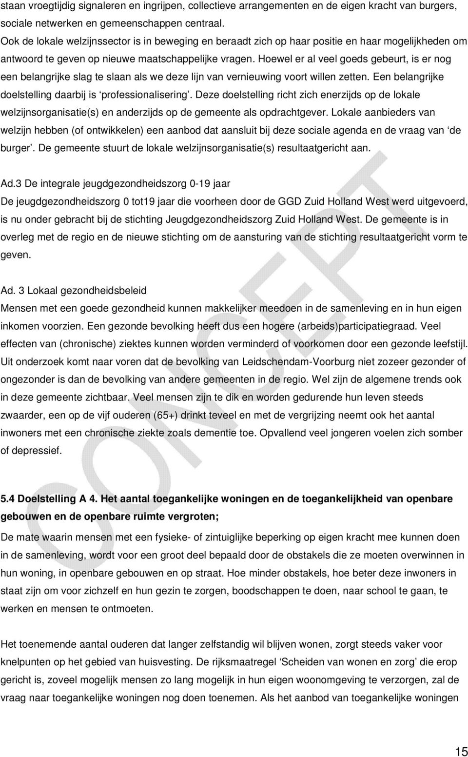 Hoewel er al veel goeds gebeurt, is er nog een belangrijke slag te slaan als we deze lijn van vernieuwing voort willen zetten. Een belangrijke doelstelling daarbij is professionalisering.