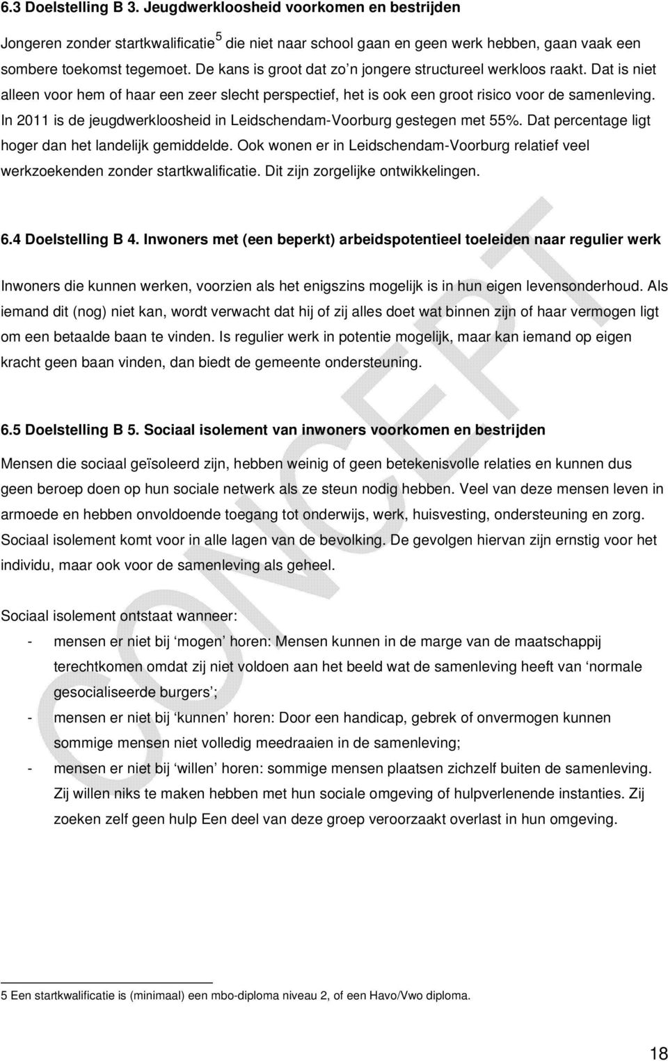 In 2011 is de jeugdwerkloosheid in Leidschendam-Voorburg gestegen met 55%. Dat percentage ligt hoger dan het landelijk gemiddelde.