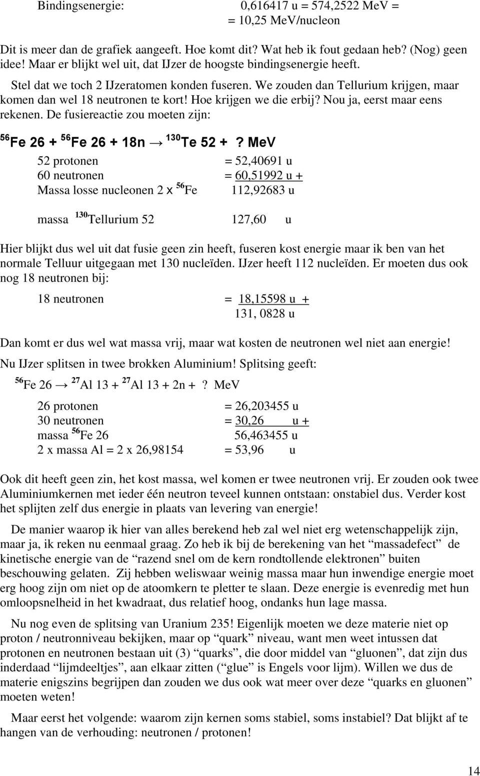 Hoe krijgen we die erbij? Nou ja, eerst maar eens rekenen. De fusiereactie zou moeten zijn: 56 Fe 26 + 56 Fe 26 + 18n 130 Te 52 +?