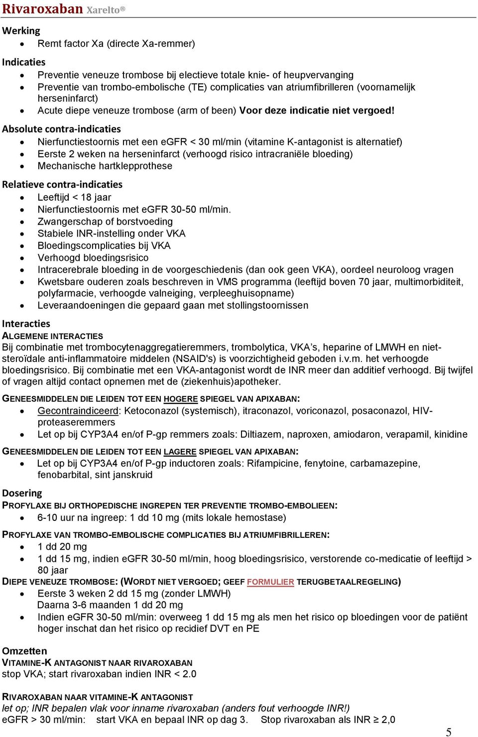 Absolute contra-indicaties Nierfunctiestoornis met een egfr < 30 ml/min (vitamine K-antagonist is alternatief) Eerste 2 weken na herseninfarct (verhoogd risico intracraniële bloeding) Mechanische