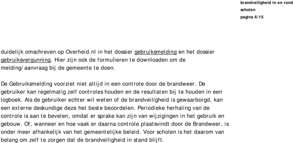 De gebruiker kan regelmatig zelf controles houden en de resultaten bij te houden in een logboek.