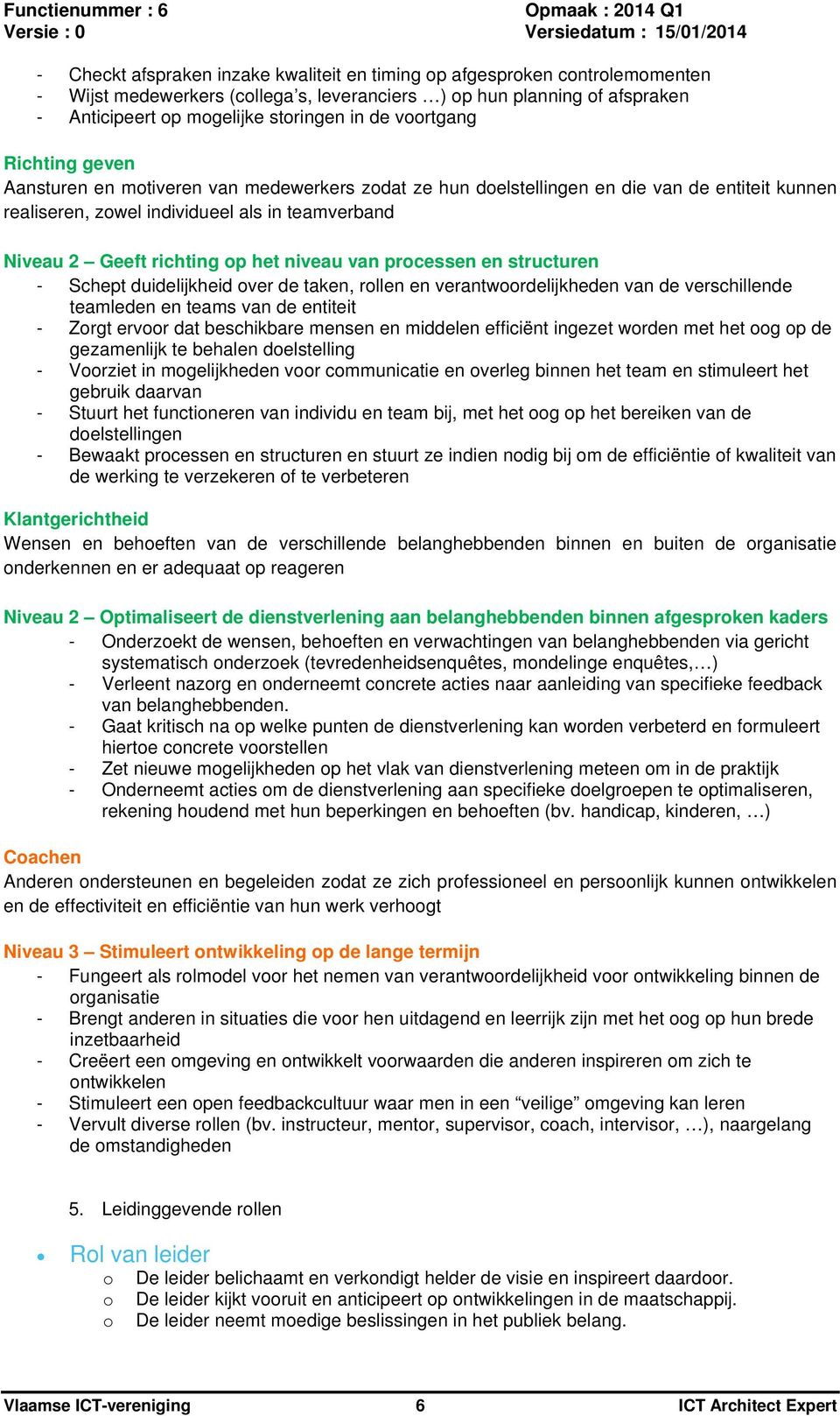 prcessen en structuren - Schept duidelijkheid ver de taken, rllen en verantwrdelijkheden van de verschillende teamleden en teams van de entiteit - Zrgt ervr dat beschikbare mensen en middelen