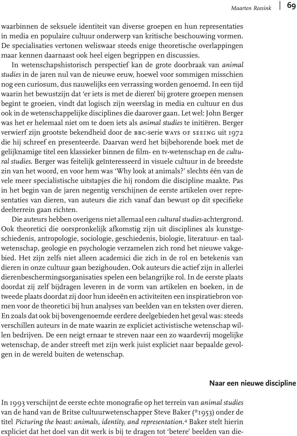 In wetenschapshistorisch perspectief kan de grote doorbraak van animal studies in de jaren nul van de nieuwe eeuw, hoewel voor sommigen misschien nog een curiosum, dus nauwelijks een verrassing