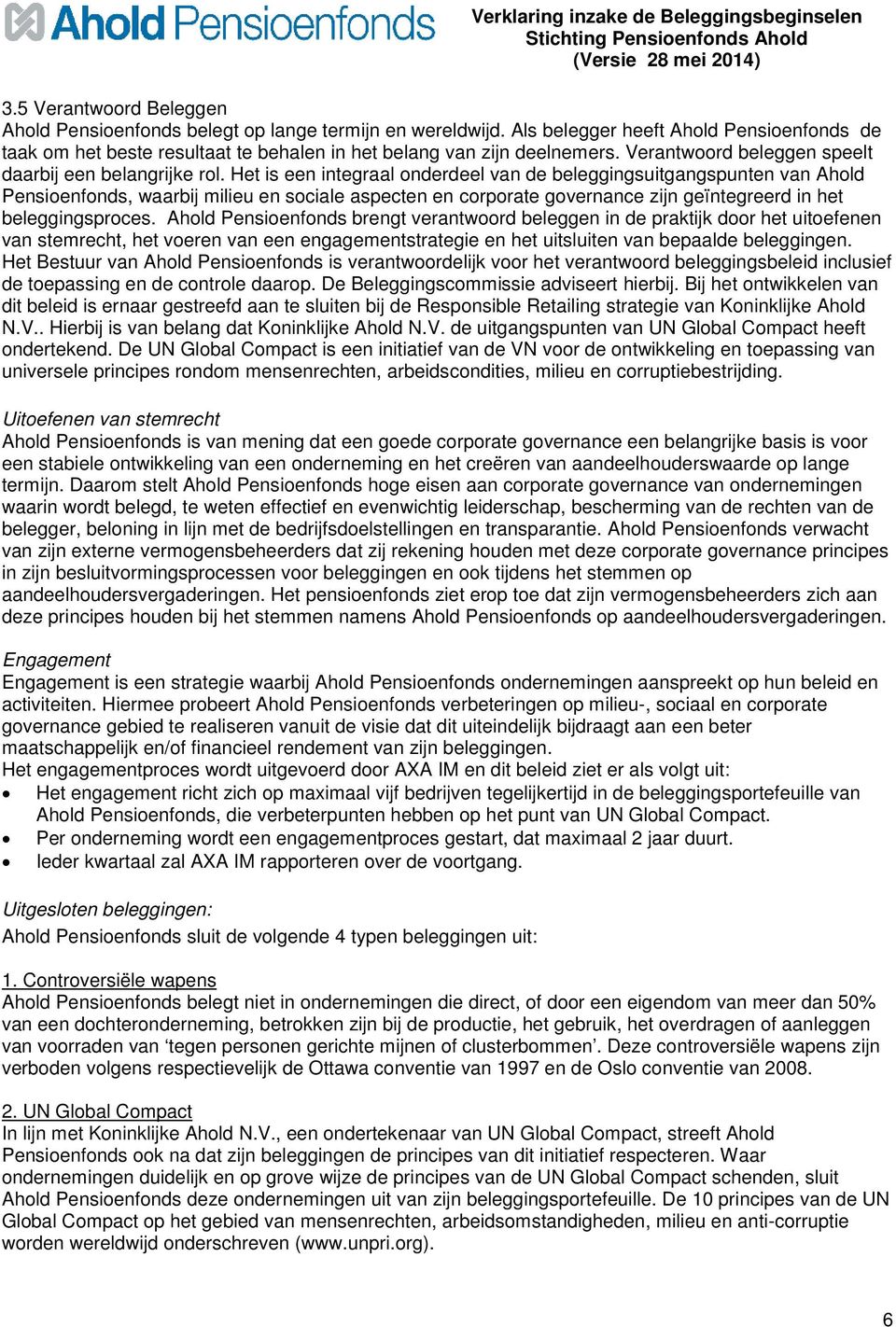 Het is een integraal onderdeel van de beleggingsuitgangspunten van Ahold Pensioenfonds, waarbij milieu en sociale aspecten en corporate governance zijn geïntegreerd in het beleggingsproces.