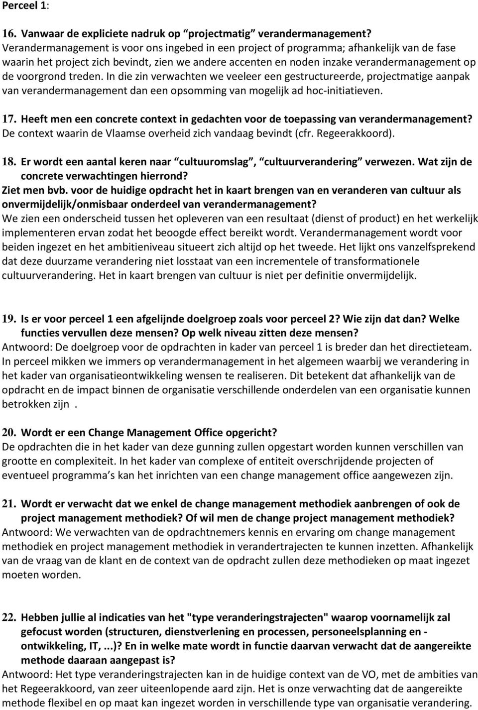 treden. In die zin verwachten we veeleer een gestructureerde, projectmatige aanpak van verandermanagement dan een opsomming van mogelijk ad hoc-initiatieven. 17.