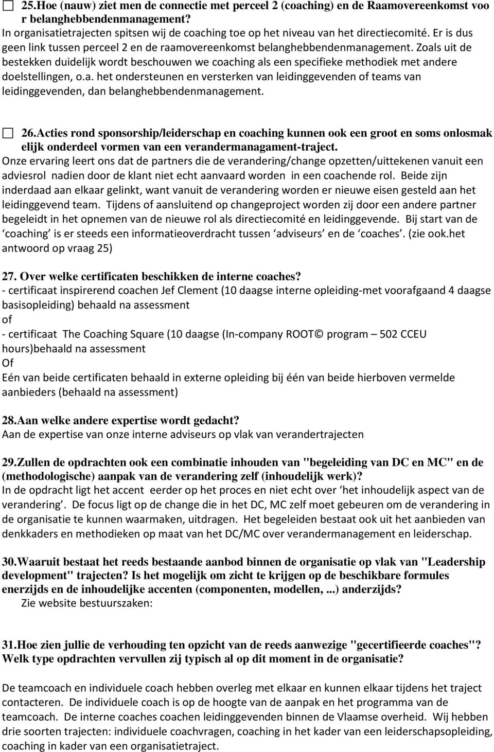 Zoals uit de bestekken duidelijk wordt beschouwen we coaching als een specifieke methodiek met andere doelstellingen, o.a. het ondersteunen en versterken van leidinggevenden of teams van leidinggevenden, dan belanghebbendenmanagement.