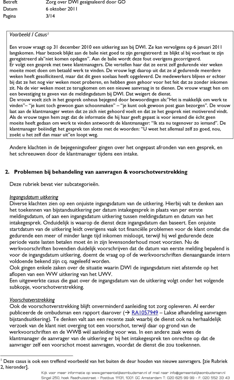 Er volgt een gesprek met twee klantmanagers. Die vertellen haar dat ze eerst zelf gedurende vier weken moeite moet doen om betaald werk te vinden.