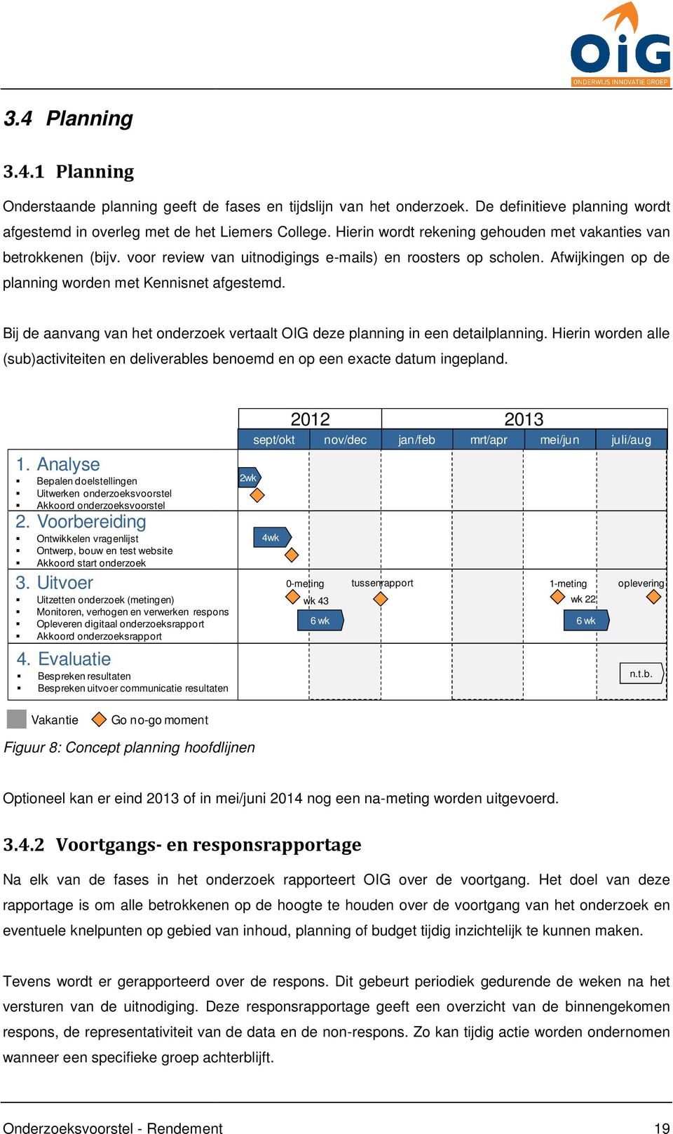 Bij de aanvang van het onderzoek vertaalt OIG deze planning in een detailplanning. Hierin worden alle (sub)activiteiten en deliverables benoemd en op een exacte datum ingepland. 1.