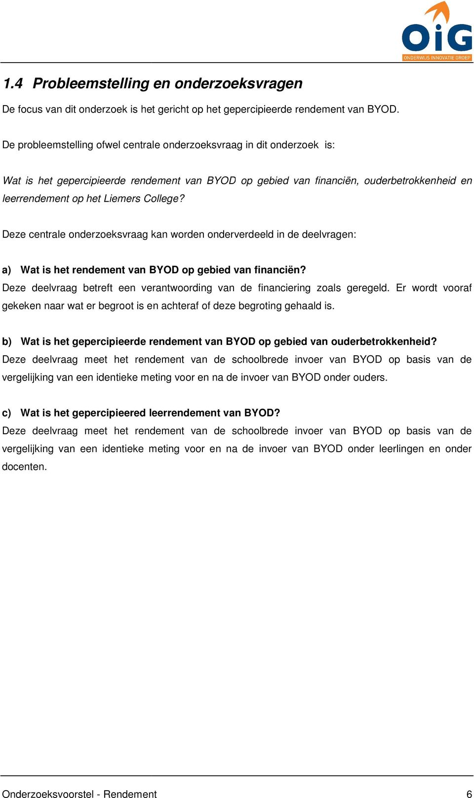 College? Deze centrale onderzoeksvraag kan worden onderverdeeld in de deelvragen: a) Wat is het rendement van BYOD op gebied van financiën?