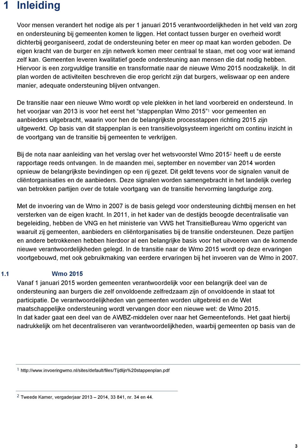 De eigen kracht van de burger en zijn netwerk komen meer centraal te staan, met oog voor wat iemand zelf kan. Gemeenten leveren kwalitatief goede ondersteuning aan mensen die dat nodig hebben.