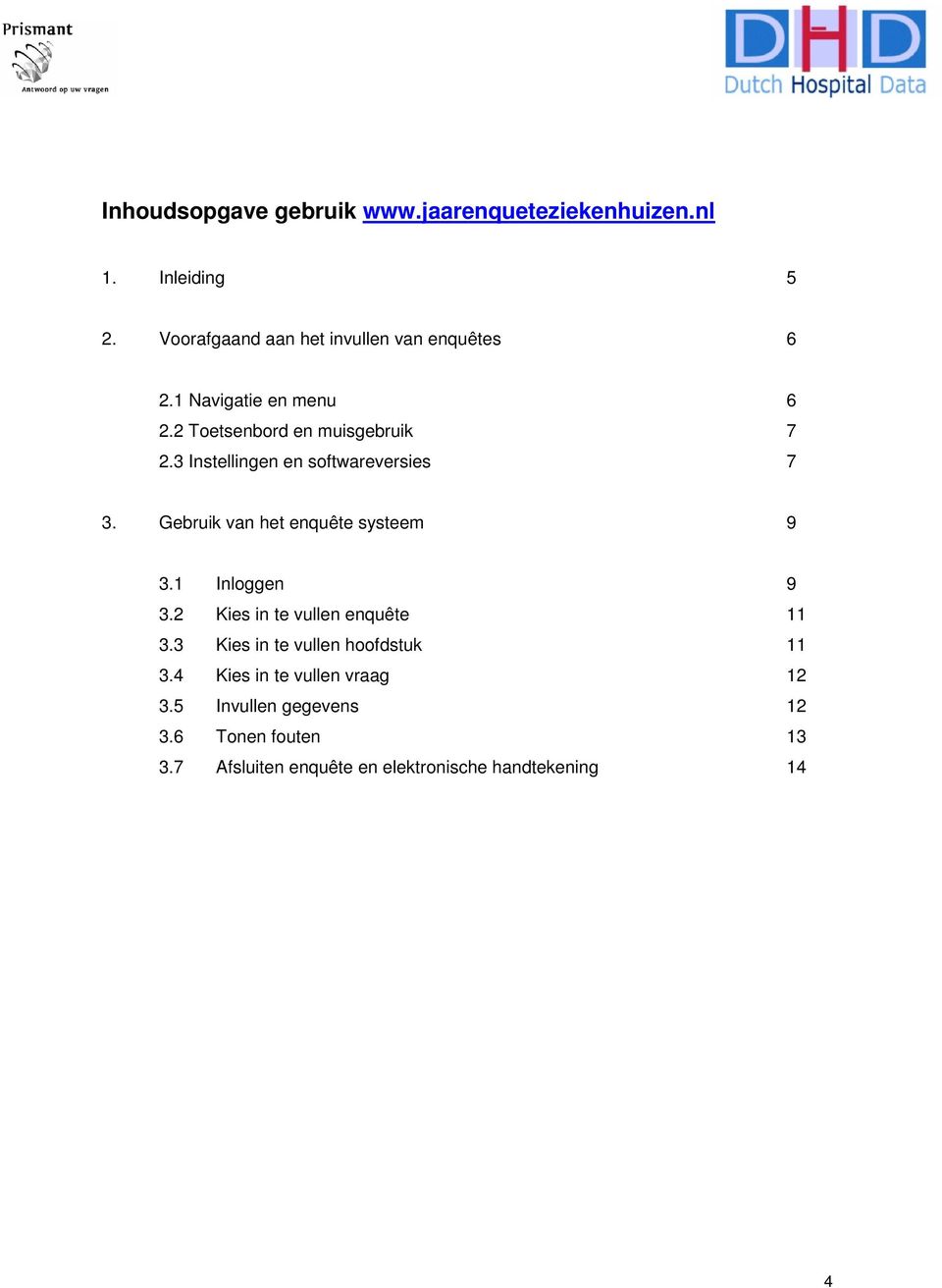 3 Instellingen en softwareversies 7 3. Gebruik van het enquête systeem 9 3.1 Inloggen 9 3.