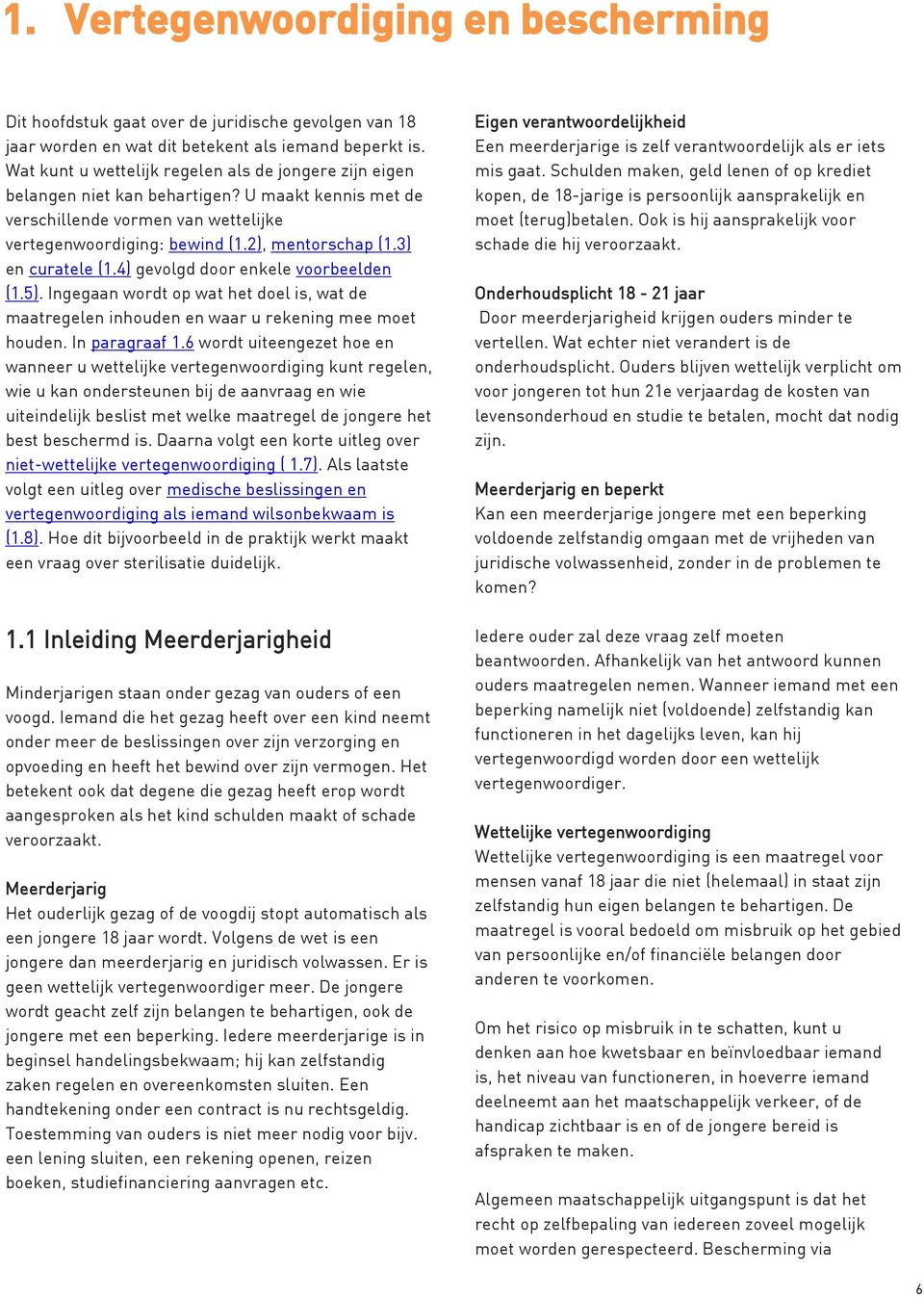 3) en curatele (1.4) gevolgd door enkele voorbeelden (1.5). Ingegaan wordt op wat het doel is, wat de maatregelen inhouden en waar u rekening mee moet houden. In paragraaf 1.