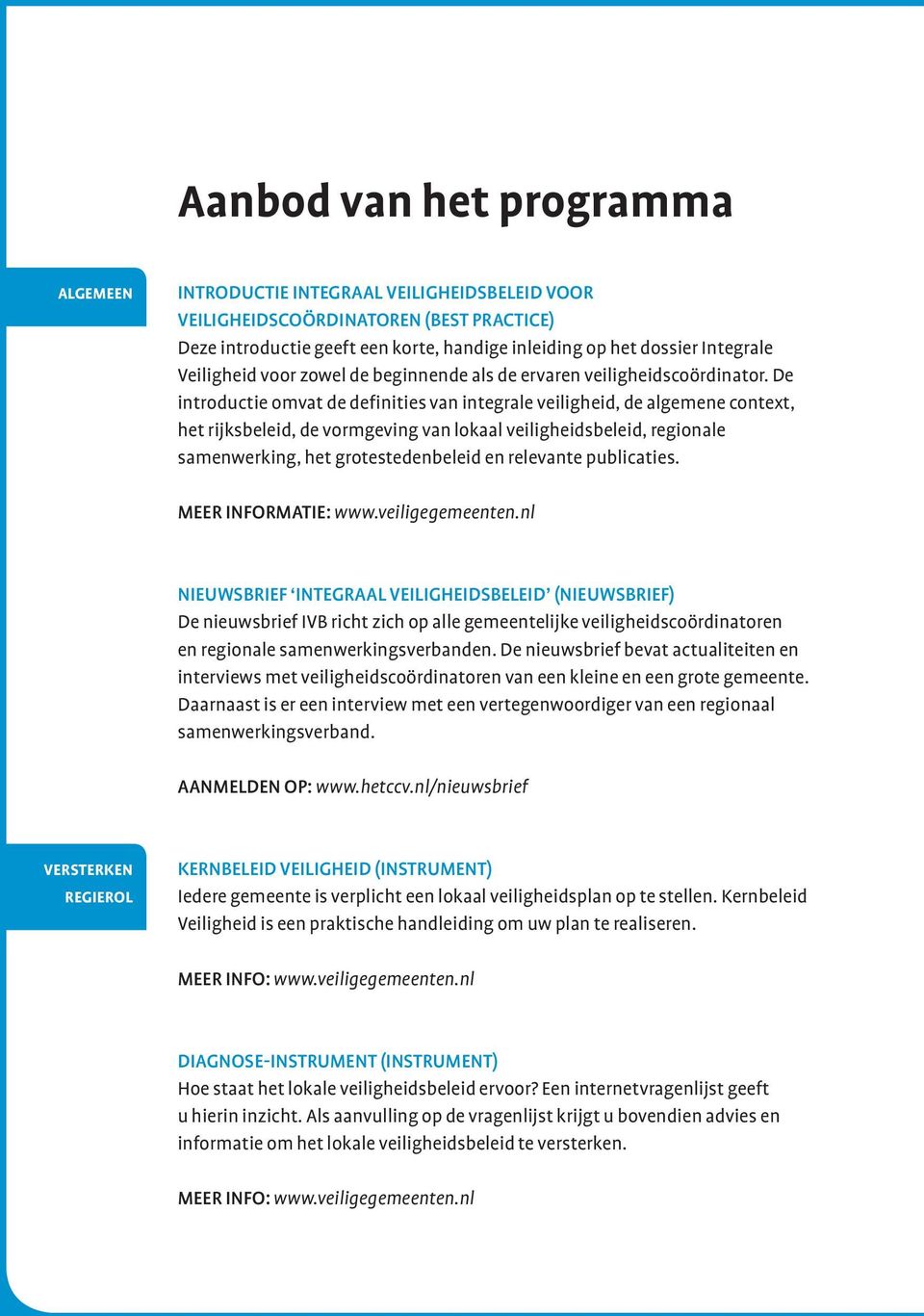 De introductie omvat de definities van integrale veiligheid, de algemene context, het rijksbeleid, de vormgeving van lokaal veiligheidsbeleid, regionale samenwerking, het grotestedenbeleid en