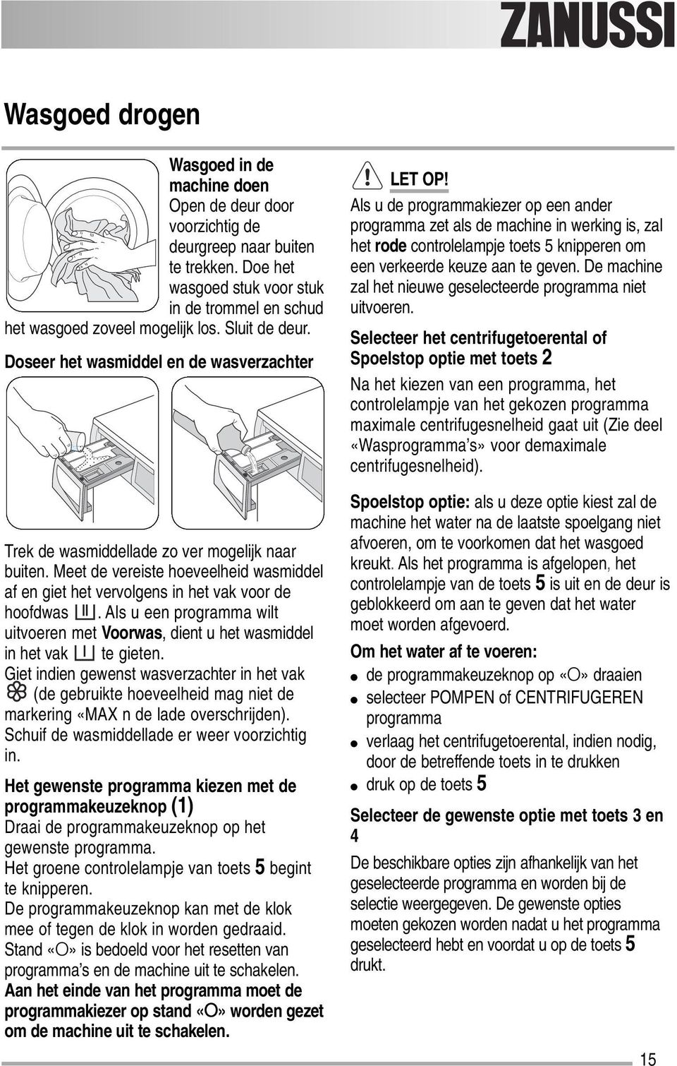 Als u een programma wilt uitvoeren met Voorwas, dient u het wasmiddel in het vak te gieten.