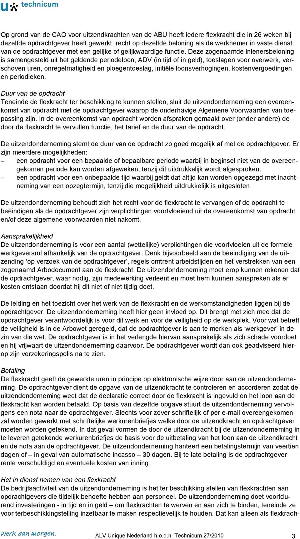 Deze zogenaamde inlenersbeloning is samengesteld uit het geldende periodeloon, ADV (in tijd of in geld), toeslagen voor overwerk, verschoven uren, onregelmatigheid en ploegentoeslag, initiële