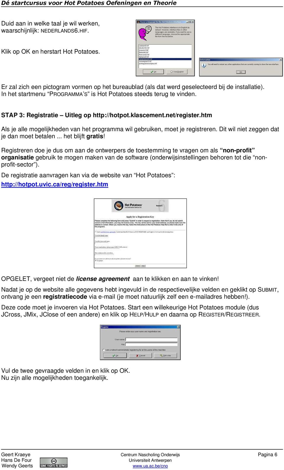 STAP 3: Registratie Uitleg op http://hotpot.klascement.net/register.htm Als je alle mogelijkheden van het programma wil gebruiken, moet je registreren. Dit wil niet zeggen dat je dan moet betalen.