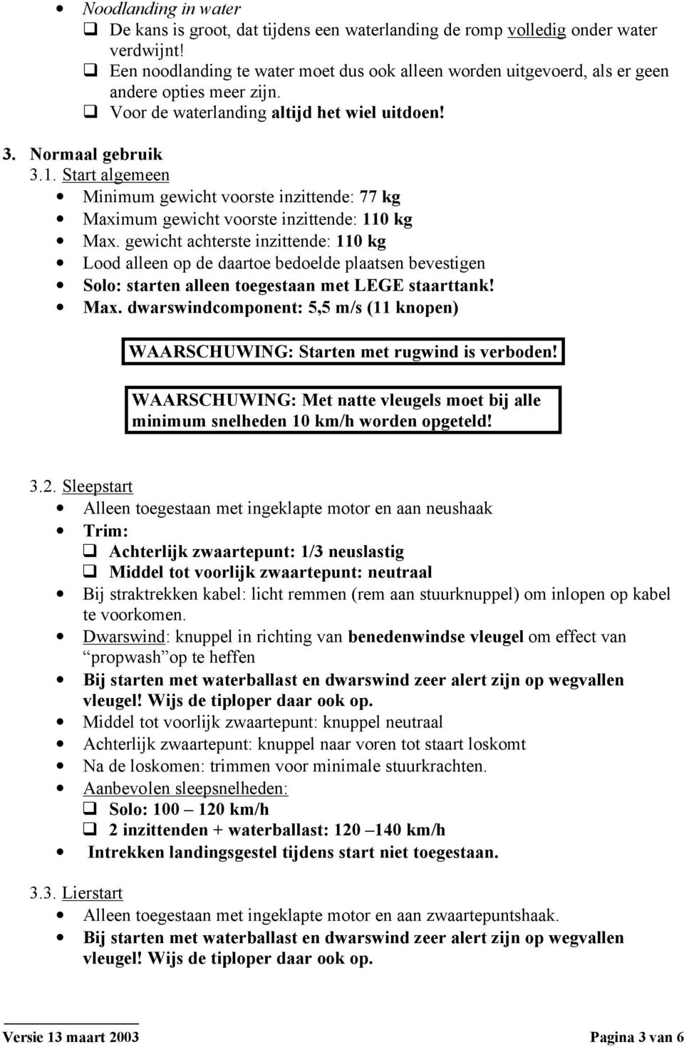 Start algemeen Minimum gewicht voorste inzittende: 77 kg Maximum gewicht voorste inzittende: 110 kg Max.