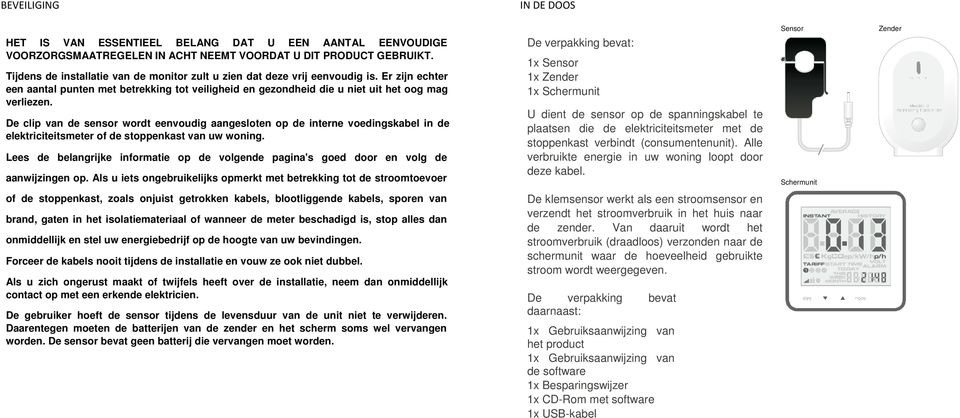 De clip van de sensor wordt eenvoudig aangesloten op de interne voedingskabel in de elektriciteitsmeter of de stoppenkast van uw woning.