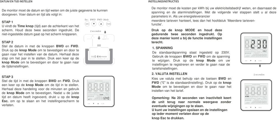 STAP 2 Stel de datum in met de knoppen BWD en FWD. Druk op de knop Mode om te bevestigen en door te gaan naar het instellen van de datum. Herhaal deze stap om het jaar in te stellen.