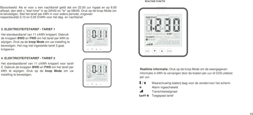 ELEKTRICITEITSTARIEF - TARIEF 1 Het standaardtarief van 11 c/kwh knippert. Gebruik de knoppen BWD en FWD om het tarief per kwh te wijzigen. Druk op de knop Mode om uw instelling te bevestigen.