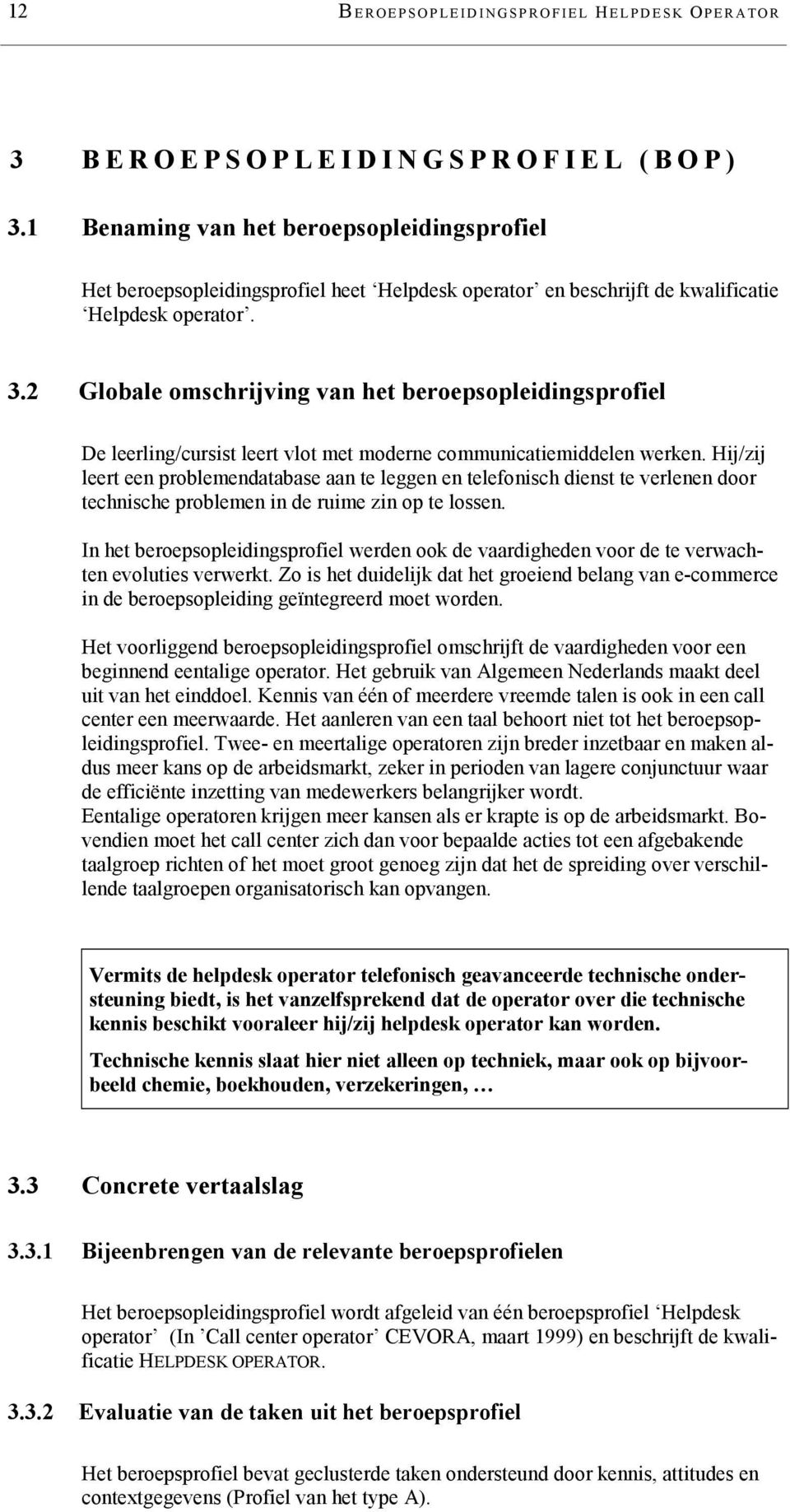 2 Globale omschrijving van het beroepsopleidingsprofiel De leerling/cursist leert vlot met moderne communicatiemiddelen werken.