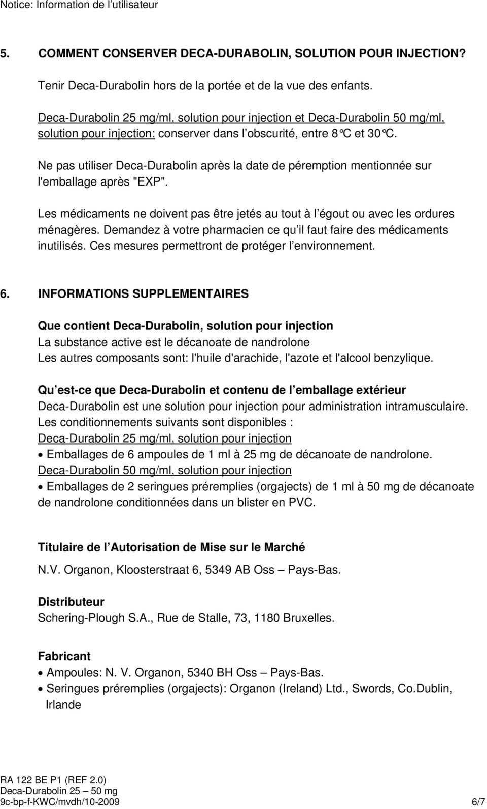 Ne pas utiliser Deca-Durabolin après la date de péremption mentionnée sur l'emballage après "EXP". Les médicaments ne doivent pas être jetés au tout à l égout ou avec les ordures ménagères.