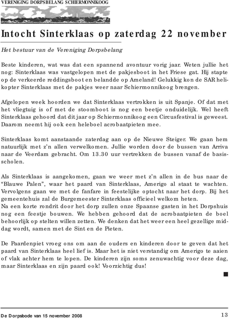 Gelukkig kon de SAR helikopter Sinterklaas met de pakjes weer naar Schiermonnikoog brengen. Afgelopen week hoorden we dat Sinterklaas vertrokken is uit Spanje.