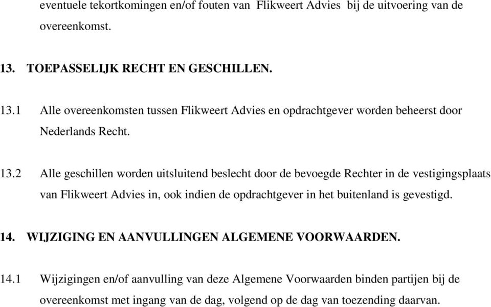 1 Alle overeenkomsten tussen Flikweert Advies en opdrachtgever worden beheerst door Nederlands Recht. 13.