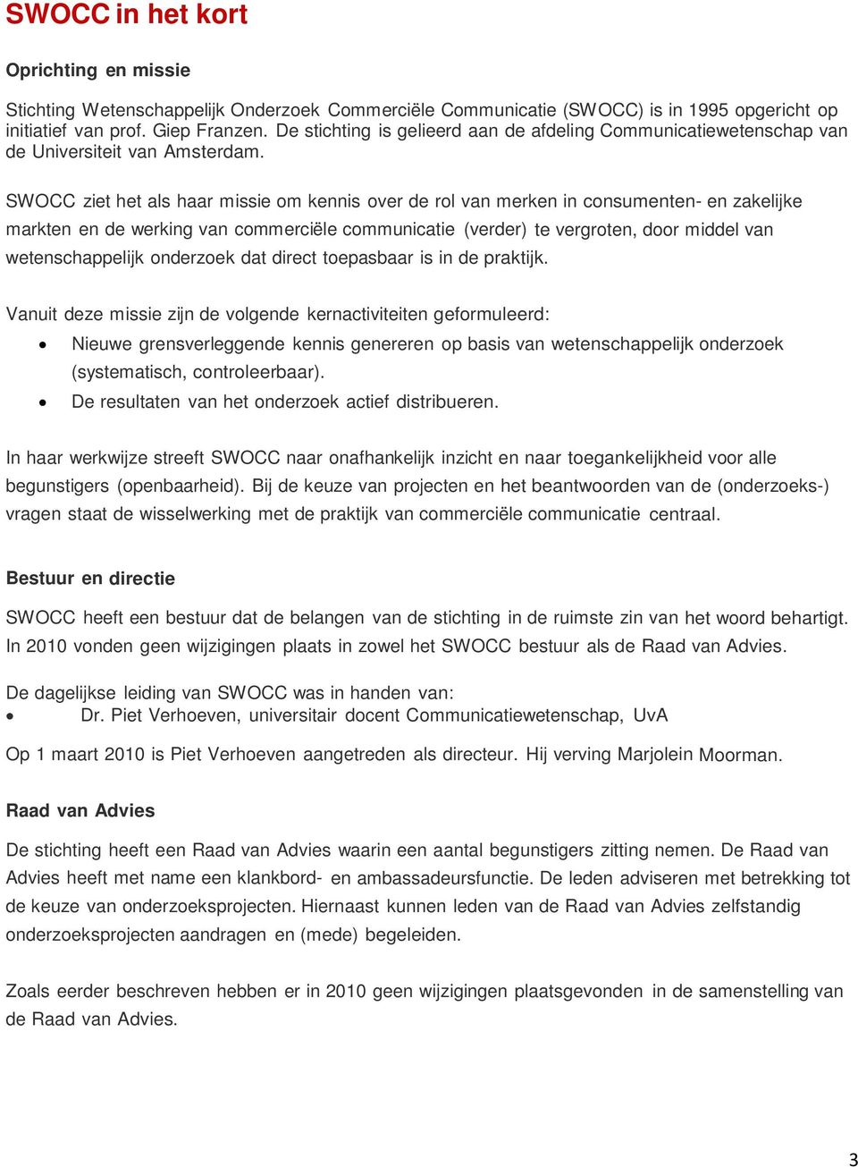 SWOCC ziet het als haar missie om kennis over de rol van merken in consumenten- en zakelijke markten en de werking van commerciële communicatie (verder) te vergroten, door middel van wetenschappelijk