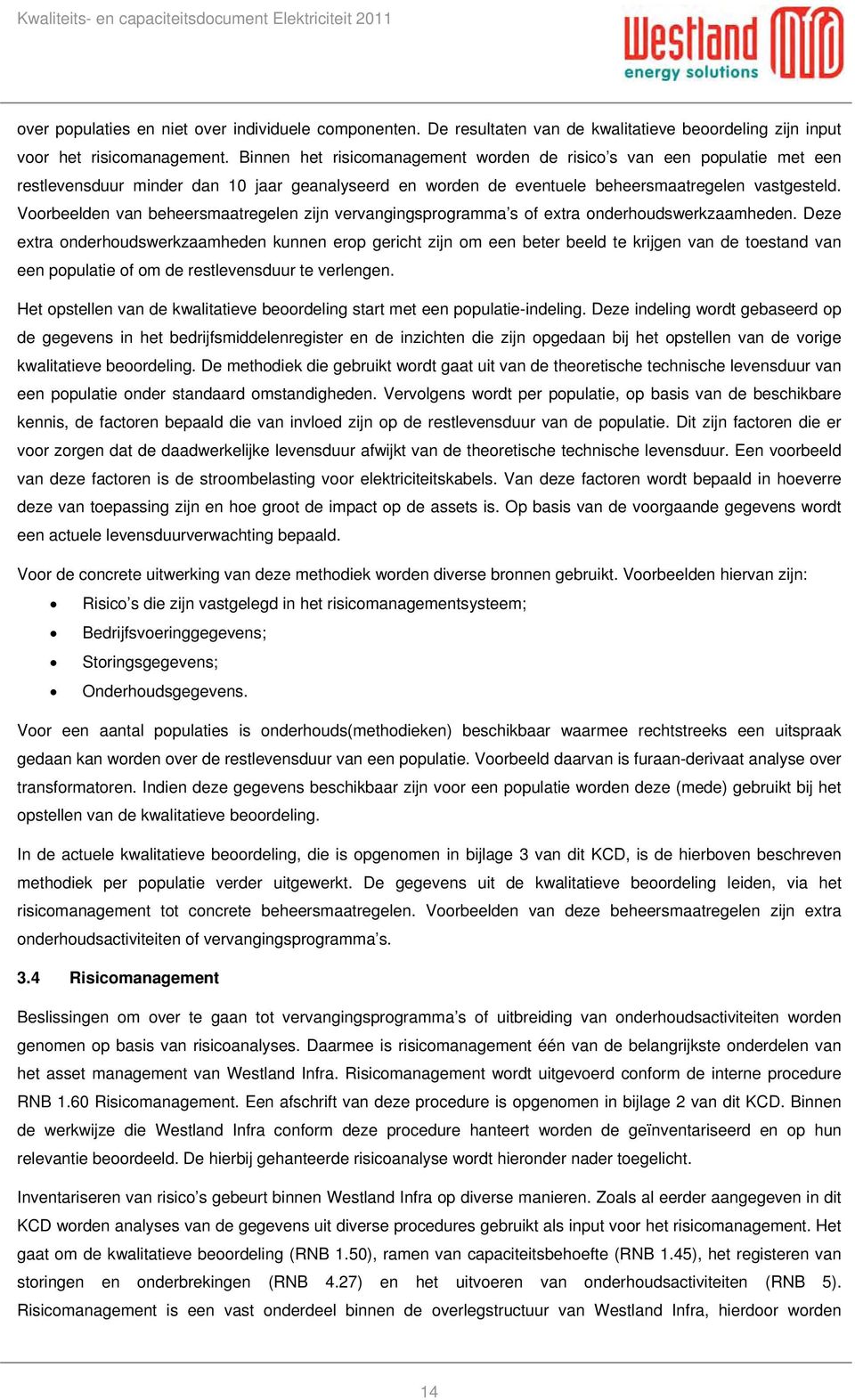 Voorbeelden van beheersmaatregelen zijn vervangingsprogramma s of extra onderhoudswerkzaamheden.