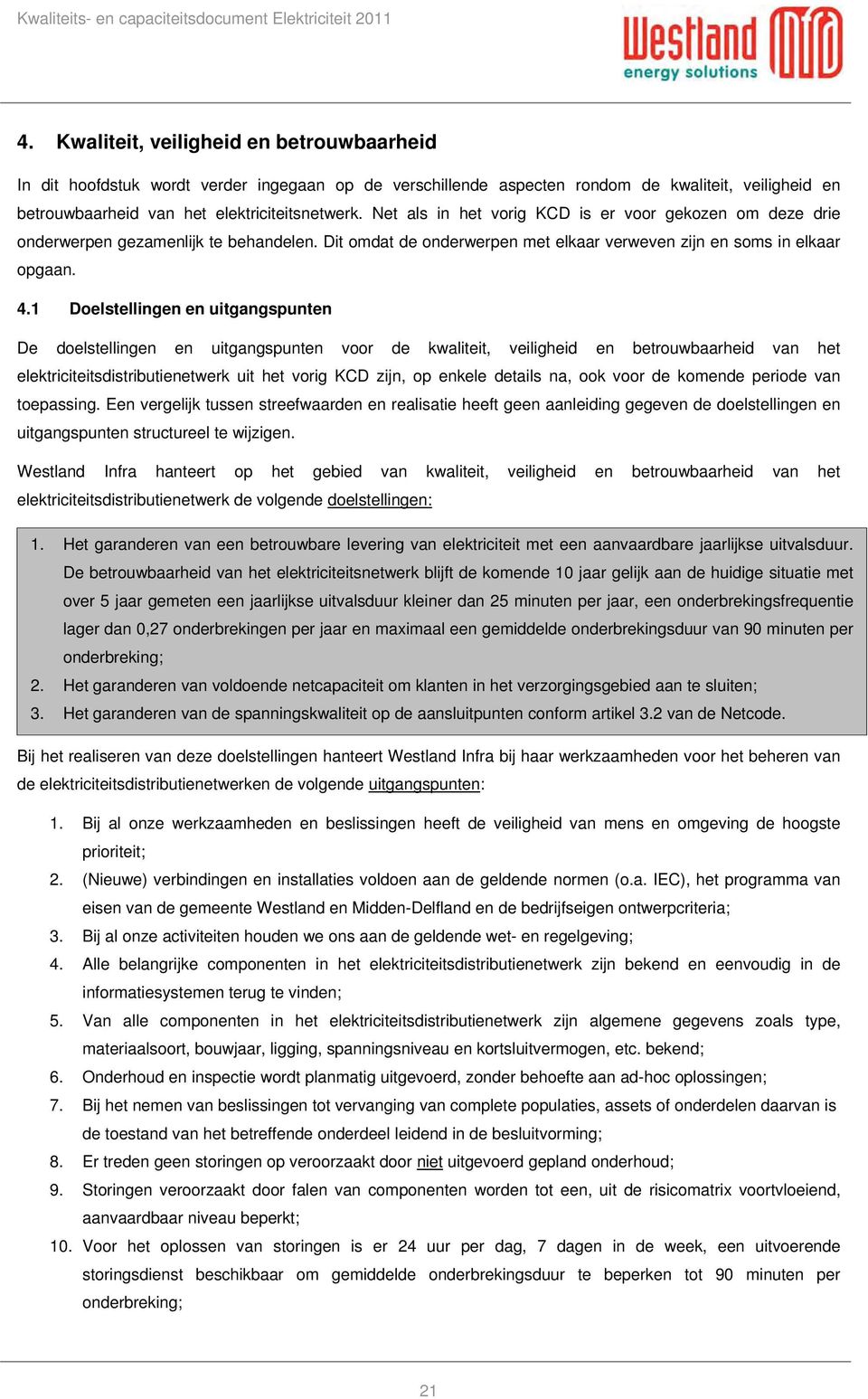 1 Doelstellingen en uitgangspunten De doelstellingen en uitgangspunten voor de kwaliteit, veiligheid en betrouwbaarheid van het elektriciteitsdistributienetwerk uit het vorig KCD zijn, op enkele