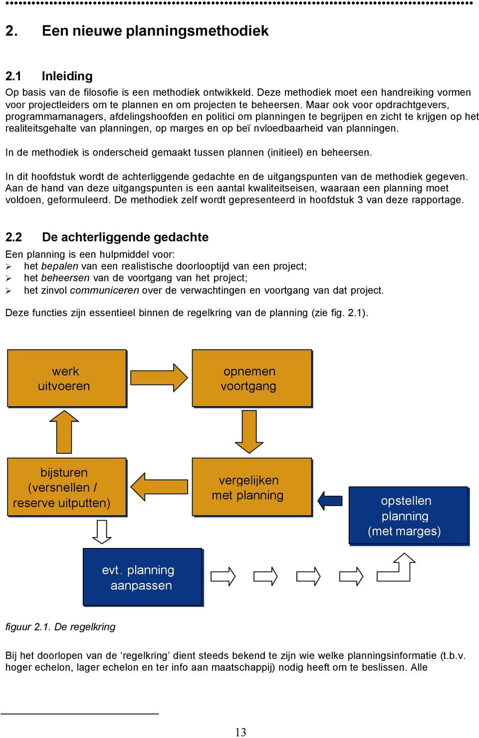 Maar ook voor opdrachtgevers, programmamanagers, afdelingshoofden en politici om planningen te begrijpen en zicht te krijgen op het realiteitsgehalte van planningen, op marges en op beïnvloedbaarheid