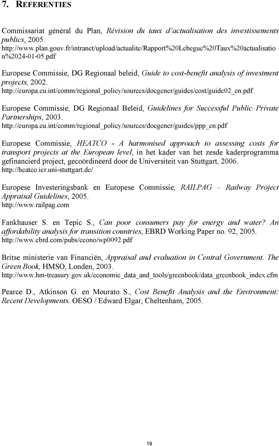 http://europa.eu.int/comm/regional_policy/sources/docgener/guides/cost/guide02_en.pdf Europese Commissie, DG Regionaal Beleid, Guidelines for Successful Public Private Partnerships, 2003.