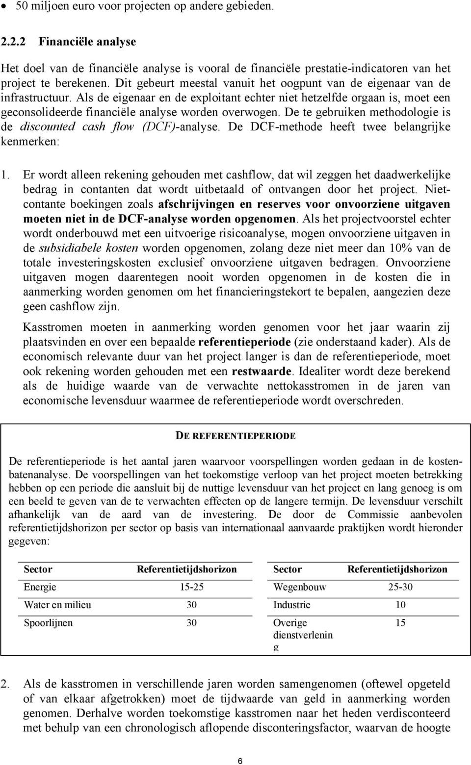 Als de eigenaar en de exploitant echter niet hetzelfde orgaan is, moet een geconsolideerde financiële analyse worden overwogen. De te gebruiken methodologie is de discounted cash flow (DCF)-analyse.