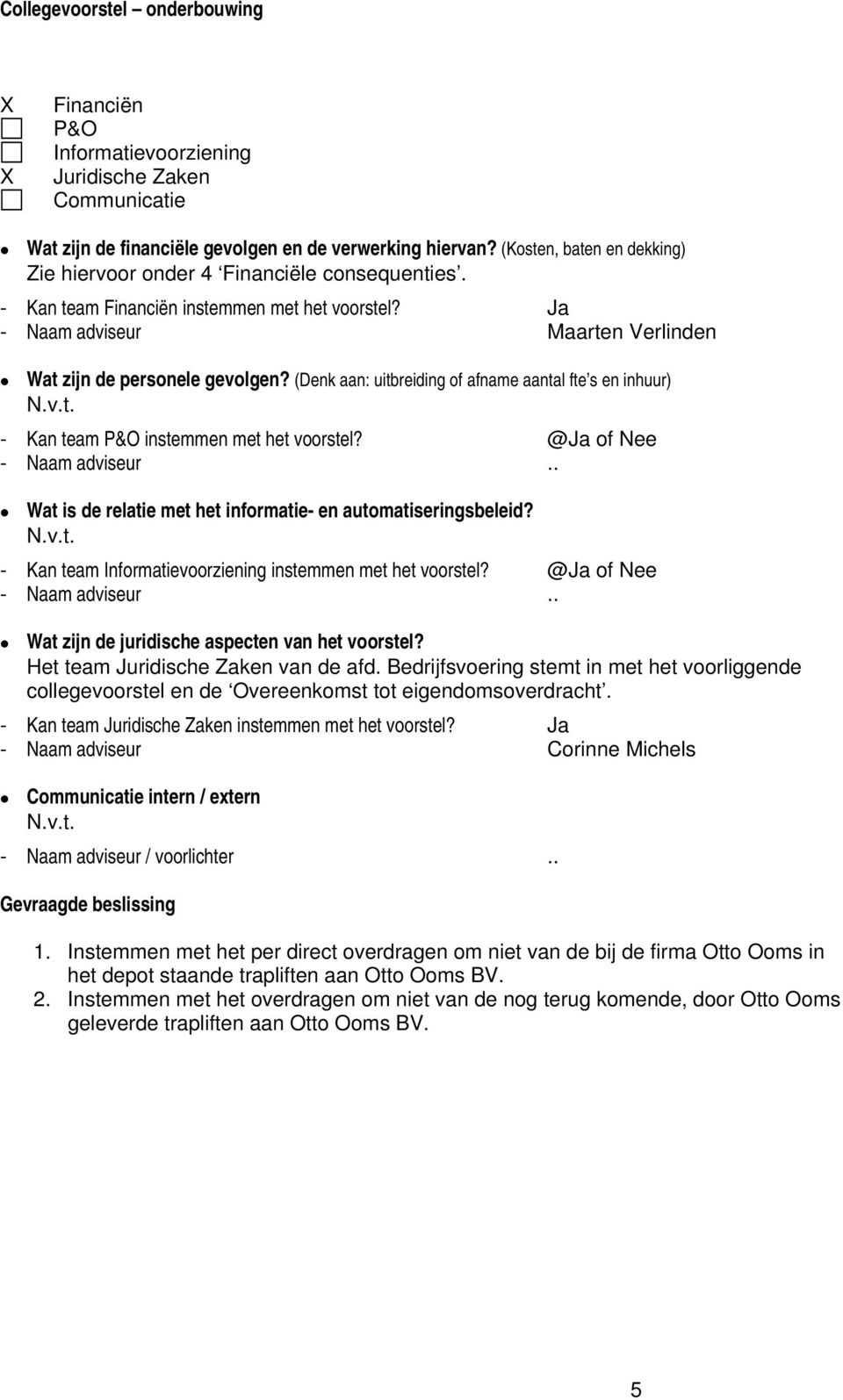 (Denk aan: uitbreiding of afname aantal fte s en inhuur) - Kan team P&O instemmen met het voorstel? @Ja of Nee - Naam adviseur.. Wat is de relatie met het informatie- en automatiseringsbeleid?