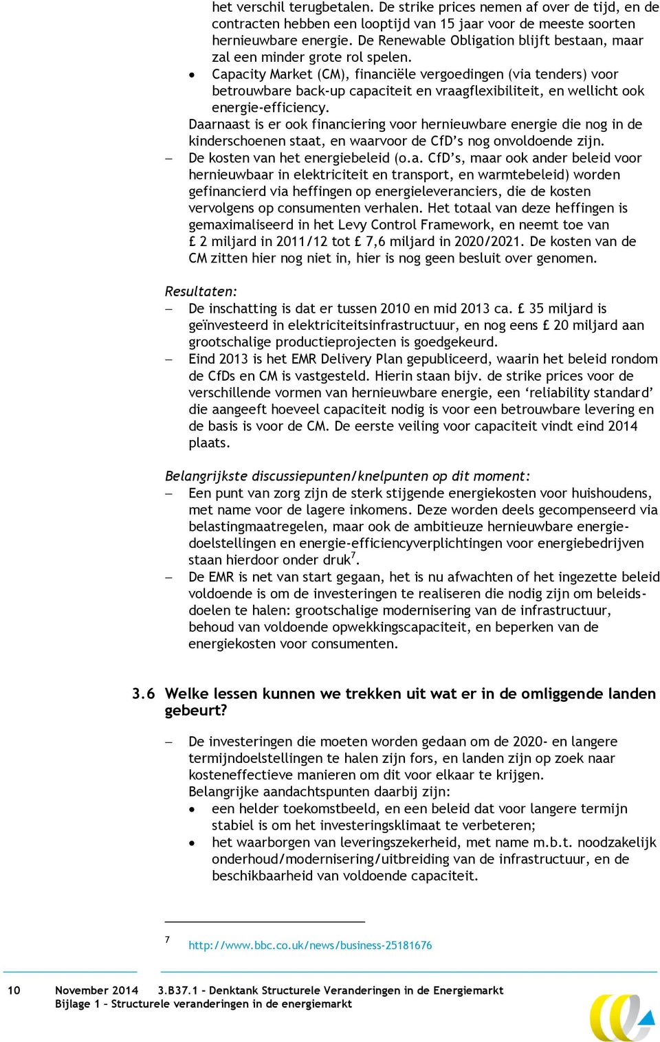 Capacity Market (CM), financiële vergoedingen (via tenders) voor betrouwbare back-up capaciteit en vraagflexibiliteit, en wellicht ook energie-efficiency.