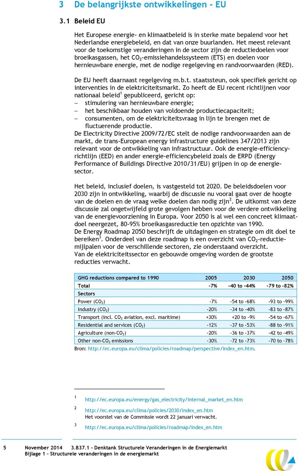 regelgeving en randvoorwaarden (RED). De EU heeft daarnaast regelgeving m.b.t. staatssteun, ook specifiek gericht op interventies in de elektriciteitsmarkt.