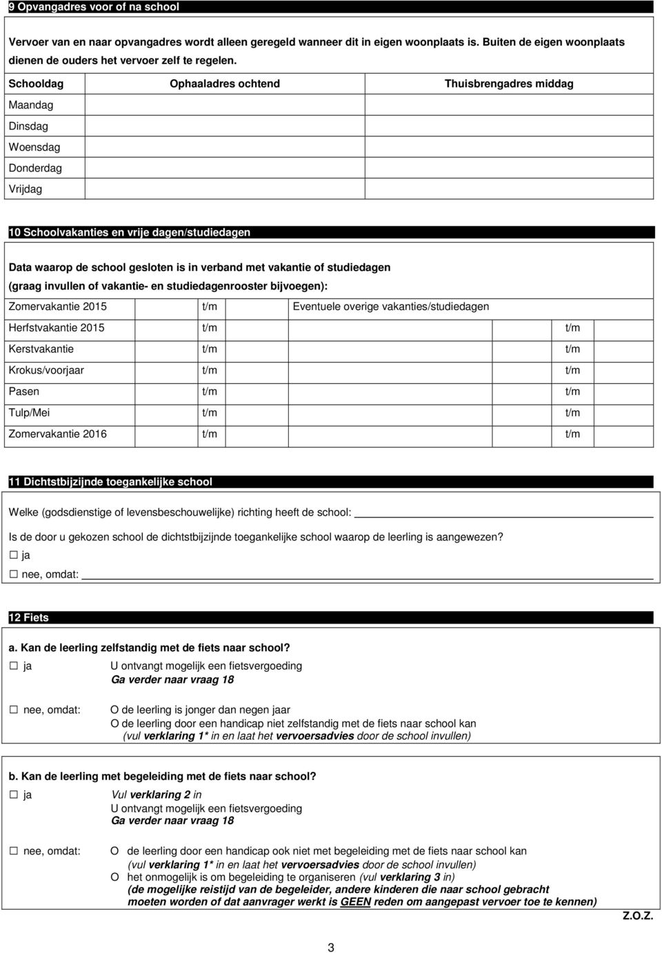 of studiedagen (graag invullen of vakantie- en studiedagenrooster bijvoegen): Zomervakantie 2015 t/m Eventuele overige vakanties/studiedagen Herfstvakantie 2015 t/m t/m Kerstvakantie t/m t/m