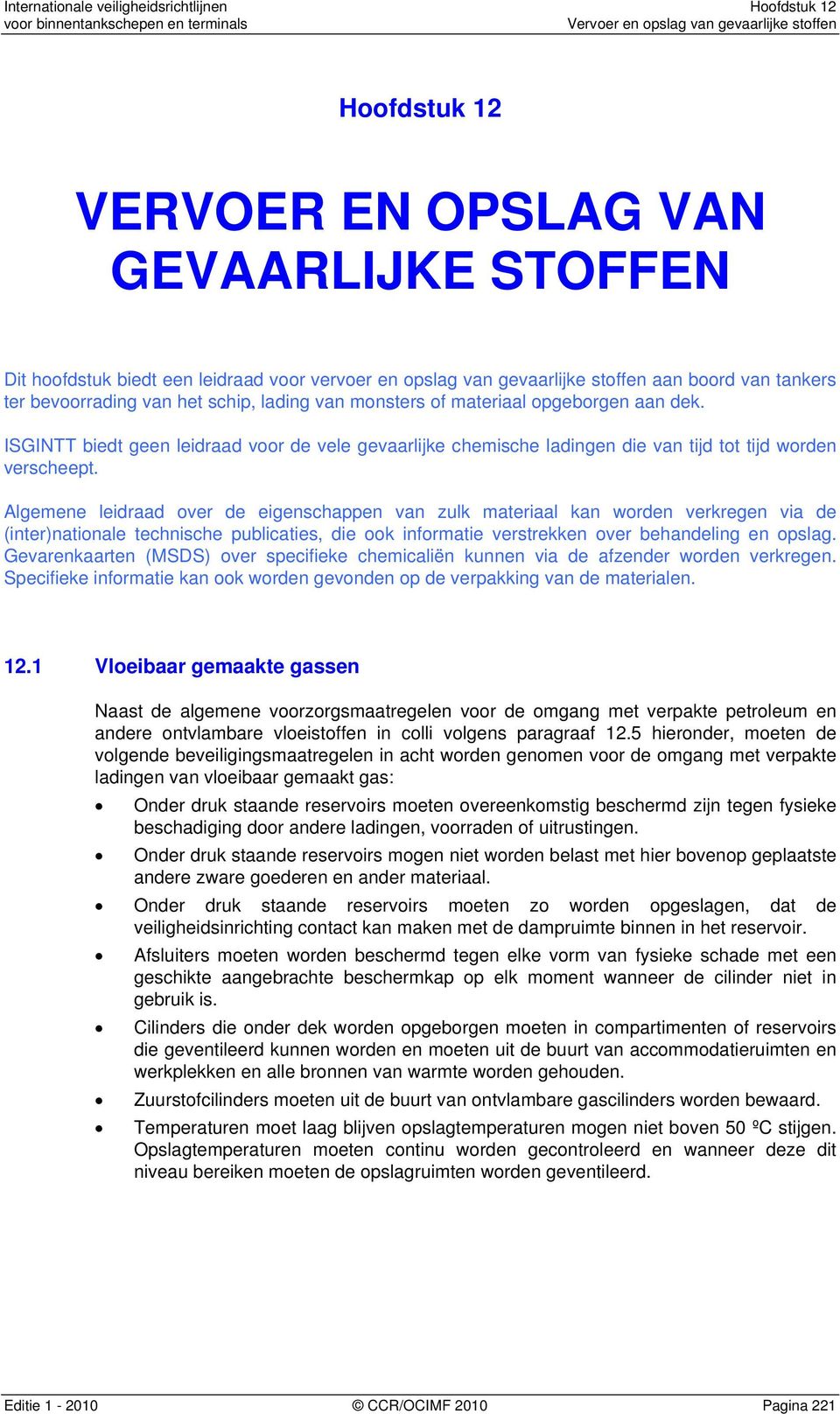 Algemene leidraad over de eigenschappen van zulk materiaal kan worden verkregen via de (inter)nationale technische publicaties, die ook informatie verstrekken over behandeling en opslag.