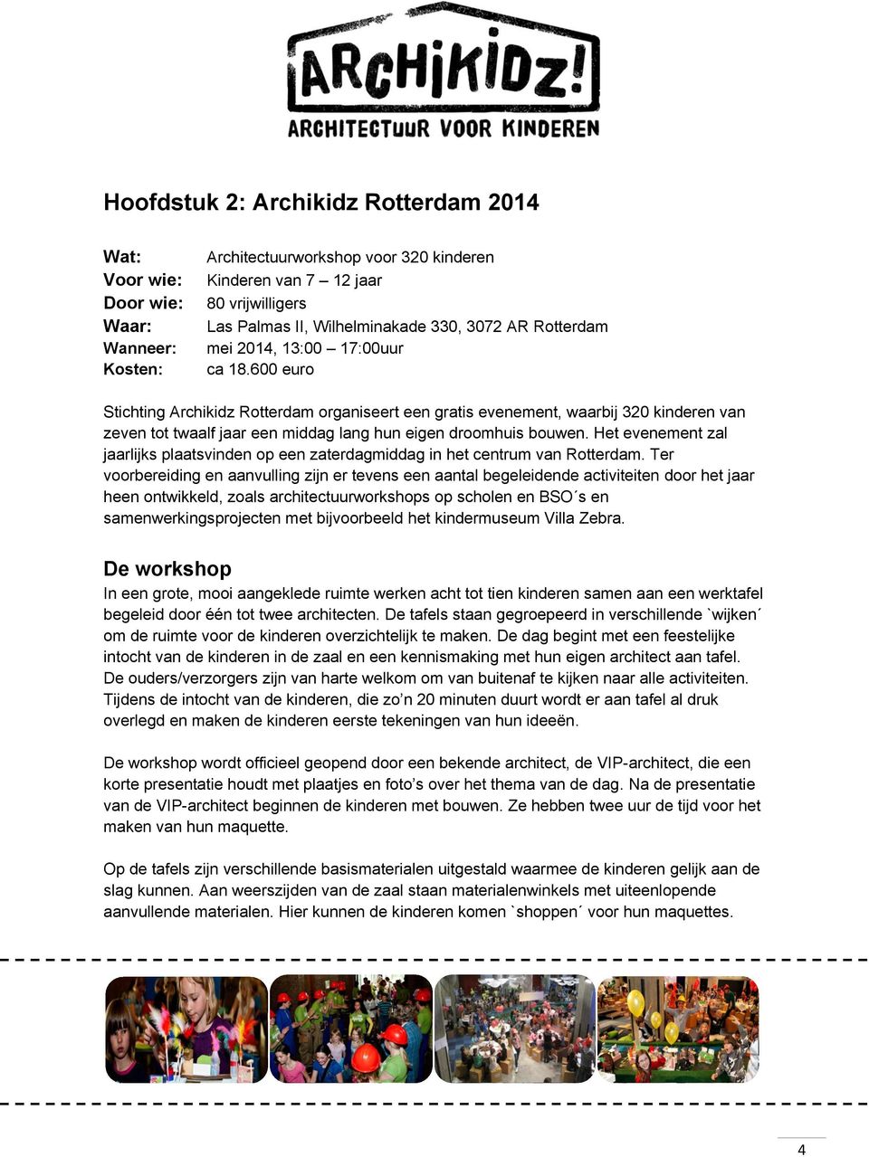 600 euro Stichting Archikidz Rotterdam organiseert een gratis evenement, waarbij 320 kinderen van zeven tot twaalf jaar een middag lang hun eigen droomhuis bouwen.