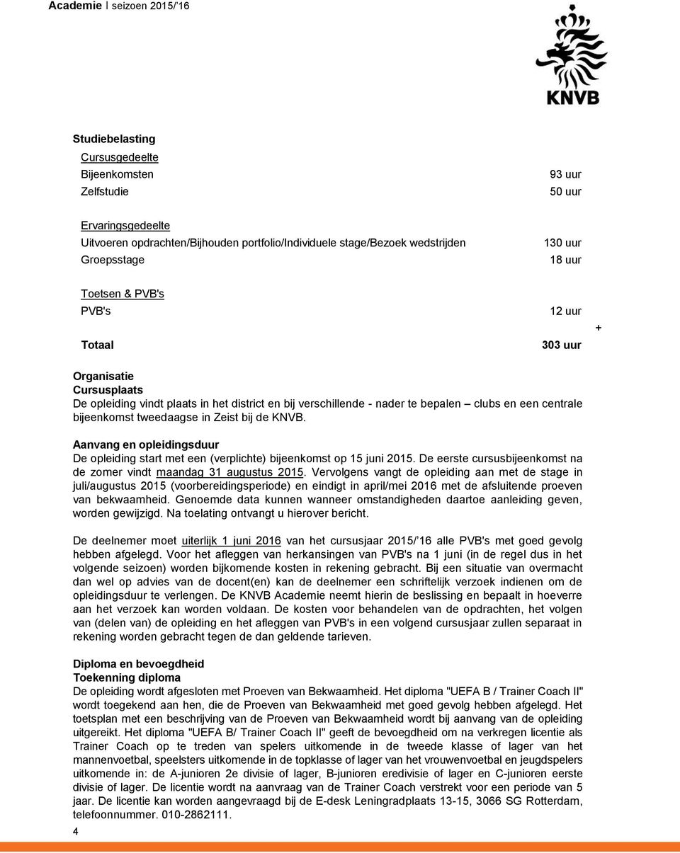 in Zeist bij de KNVB. Aanvang en opleidingsduur De opleiding start met een (verplichte) bijeenkomst op 15 juni 2015. De eerste cursusbijeenkomst na de zomer vindt maandag 31 augustus 2015.