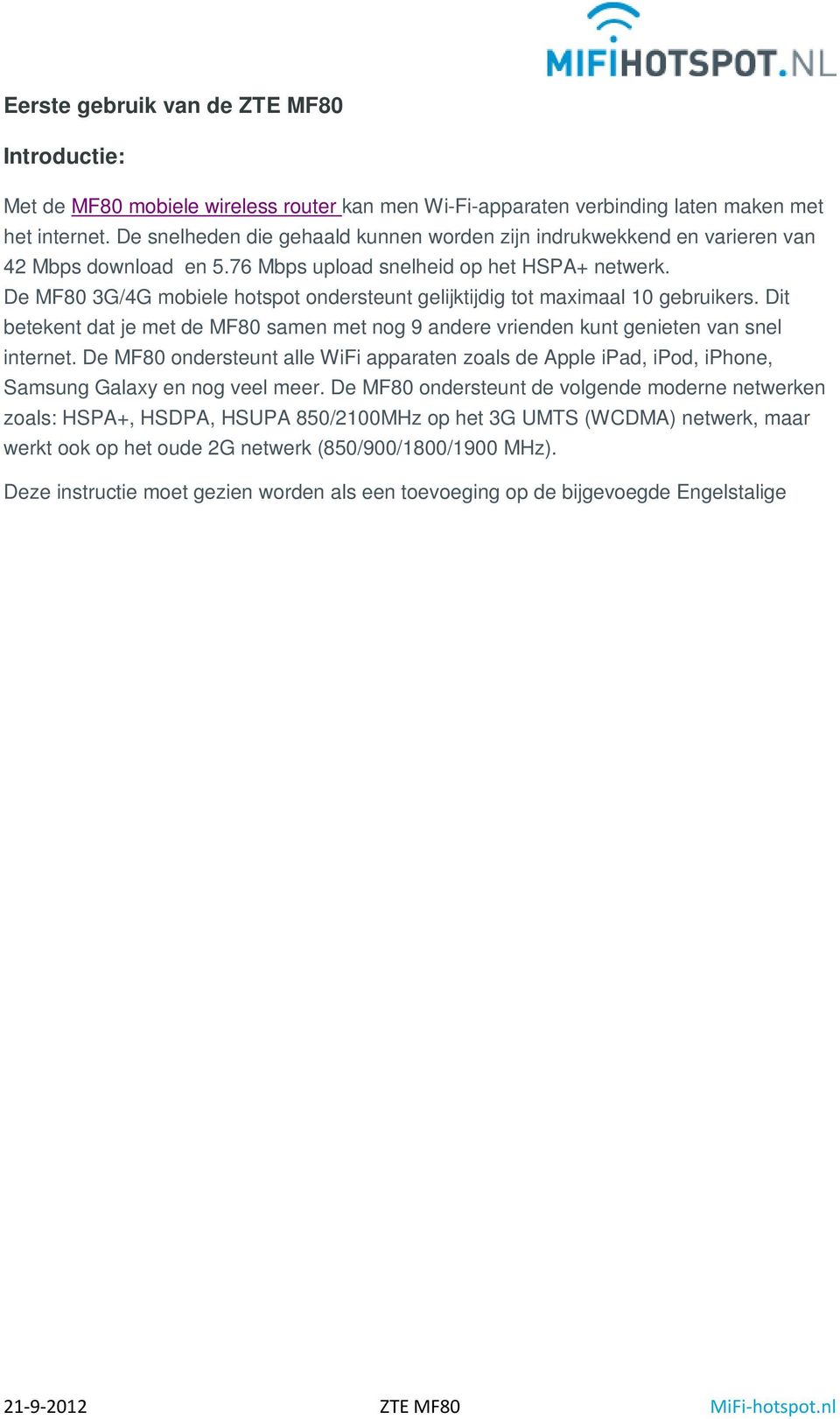 De MF80 3G/4G mobiele hotspot ondersteunt gelijktijdig tot maximaal 10 gebruikers. Dit betekent dat je met de MF80 samen met nog 9 andere vrienden kunt genieten van snel internet.