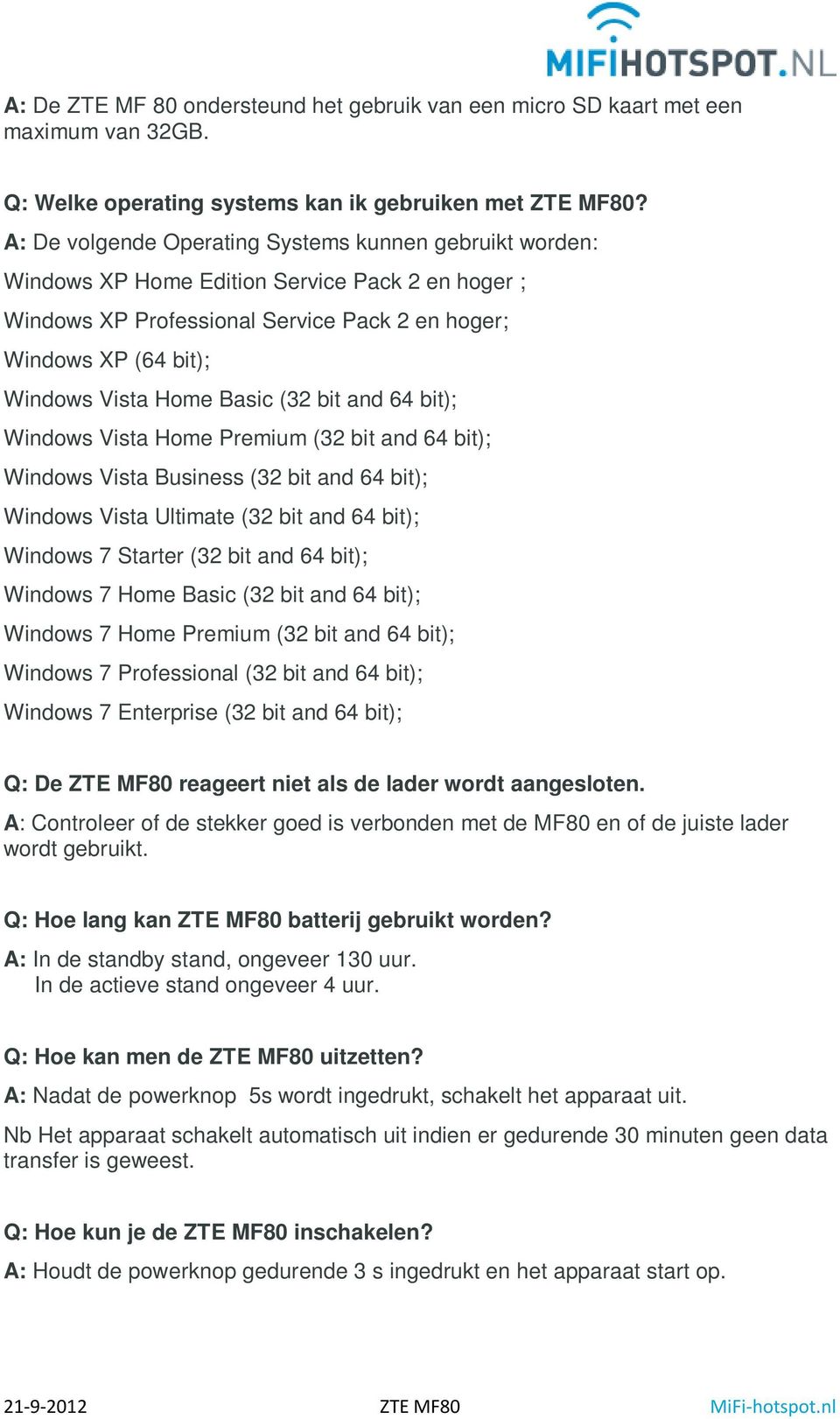 Basic (32 bit and 64 bit); Windows Vista Home Premium (32 bit and 64 bit); Windows Vista Business (32 bit and 64 bit); Windows Vista Ultimate (32 bit and 64 bit); Windows 7 Starter (32 bit and 64