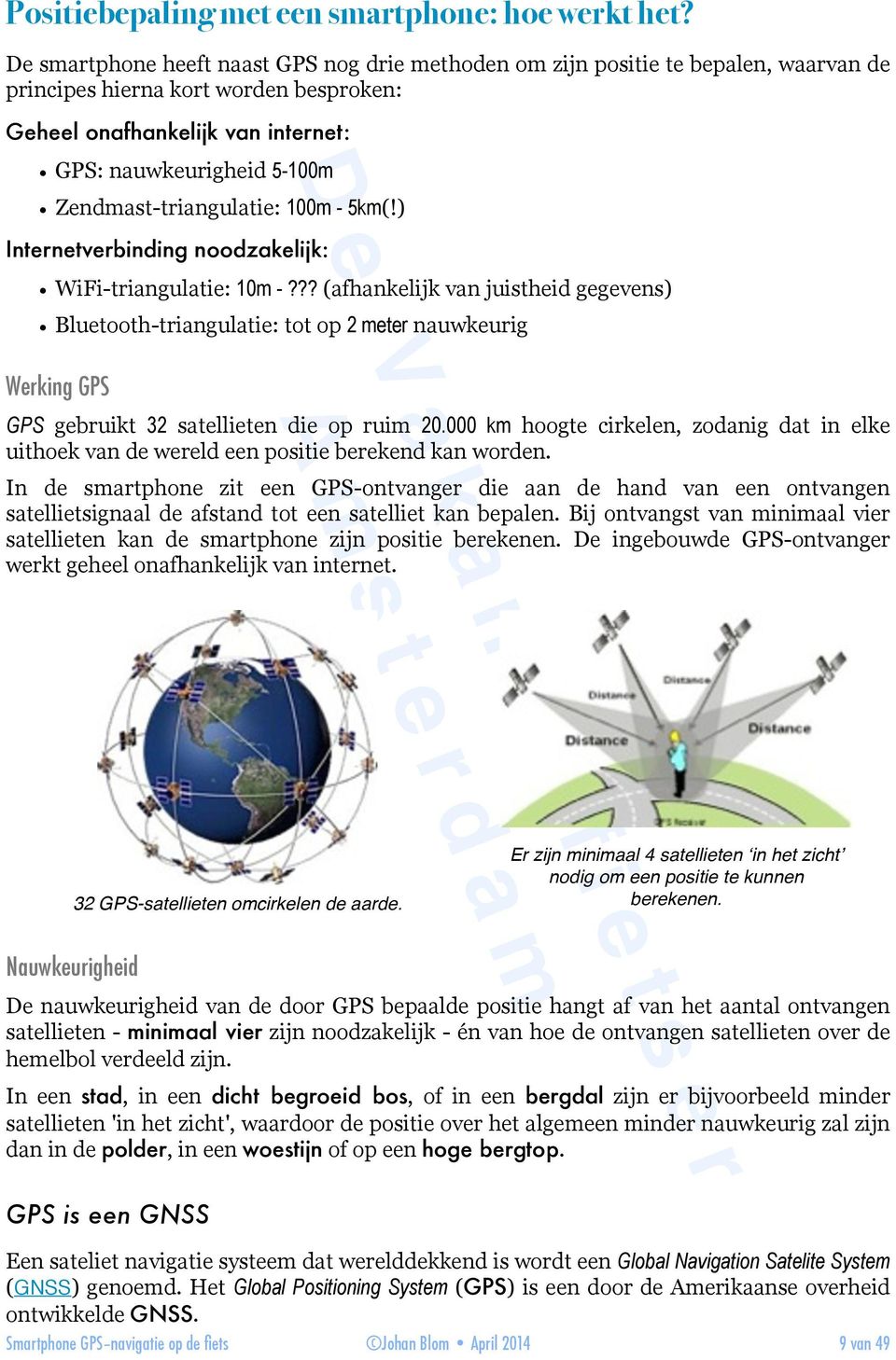 Zendmast-triangulatie: 100m - 5km() Internetverbinding noodzakelijk: WiFi-triangulatie: 10m -?