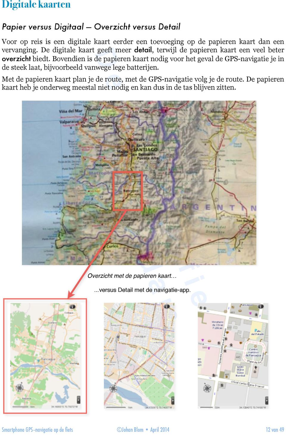 Bovendien is de papieren kaart nodig voor het geval de GPS-navigatie je in de steek laat, bijvoorbeeld vanwege lege batterijen.