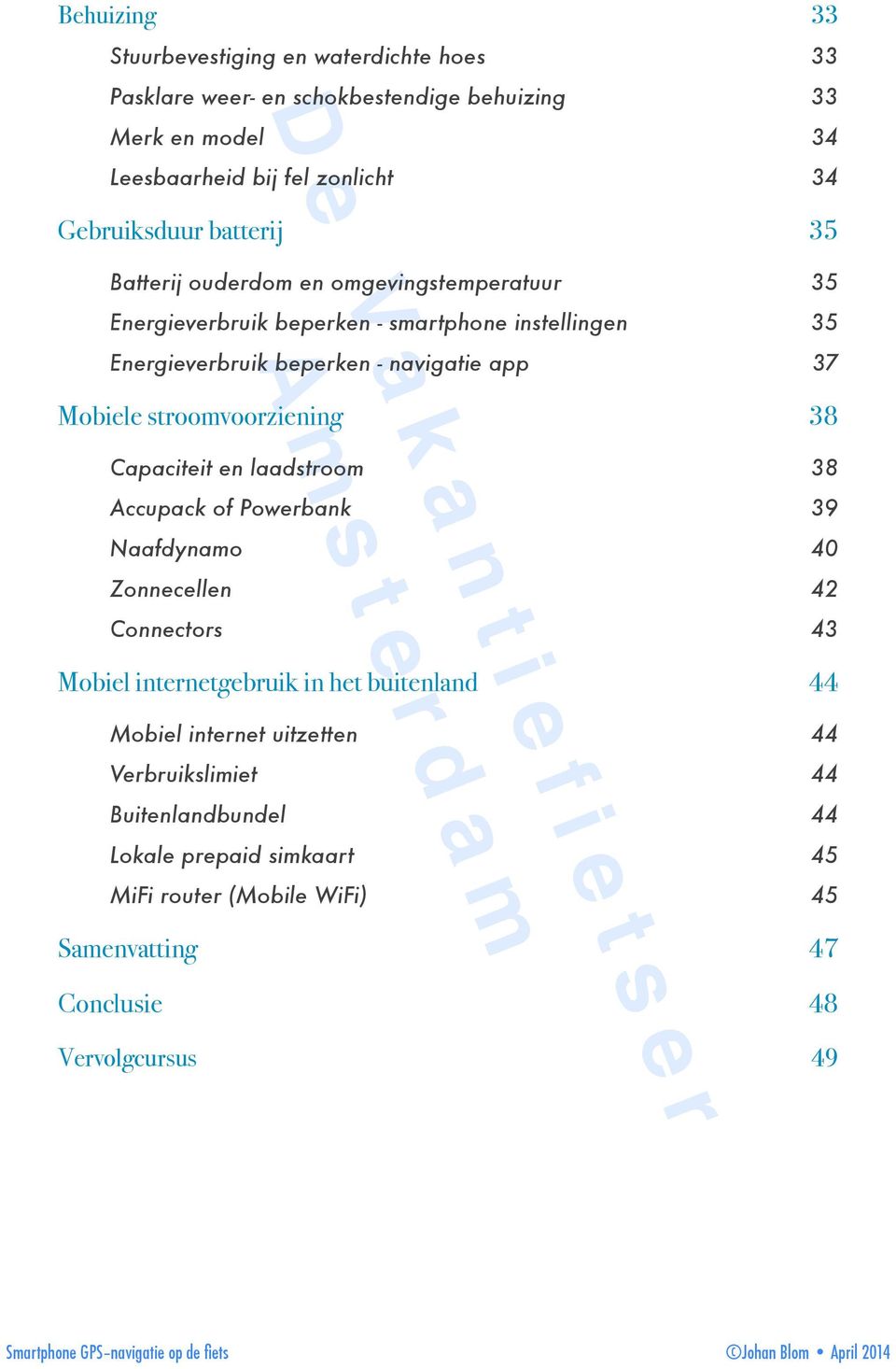 Capaciteit en laadstroom 38 Accupack of Powerbank 39 Naafdynamo 40 Zonnecellen 42 Connectors 43 Mobiel internetgebruik in het buitenland 44 Mobiel internet uitzetten 44