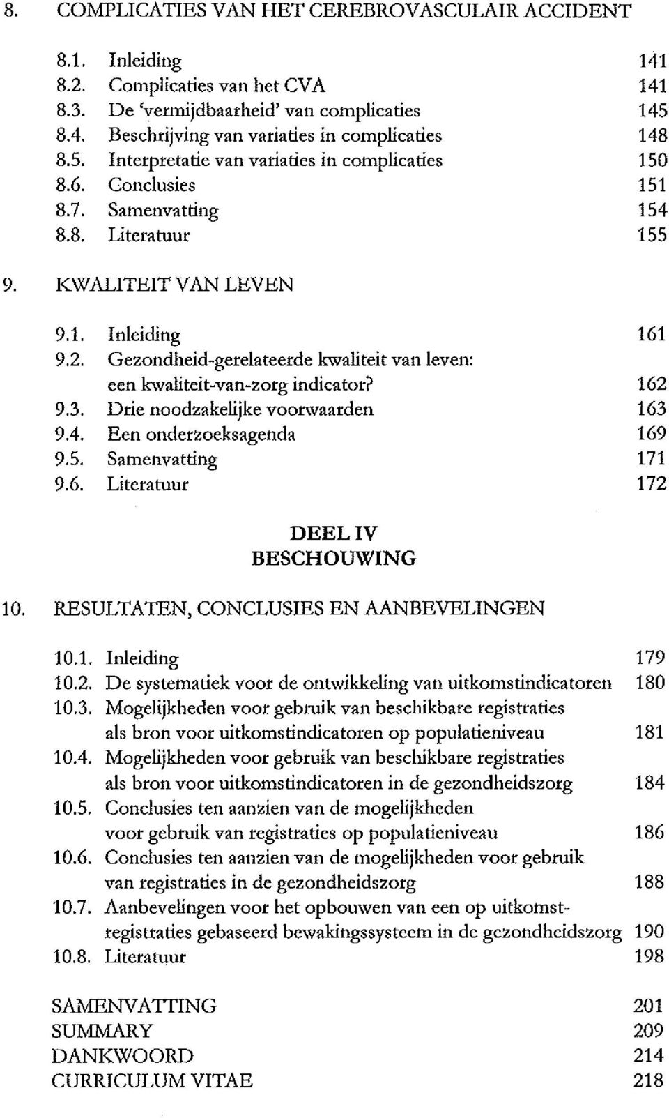 Gezondheid-gerelateerde kwaliteit vanleven: een kwaliteit-van-zorg indicator? 9.3. Drie noodzakelijke voorwaarden 9.4. Een onderzoeksagenda 9.5. Samenvatting 9.6.