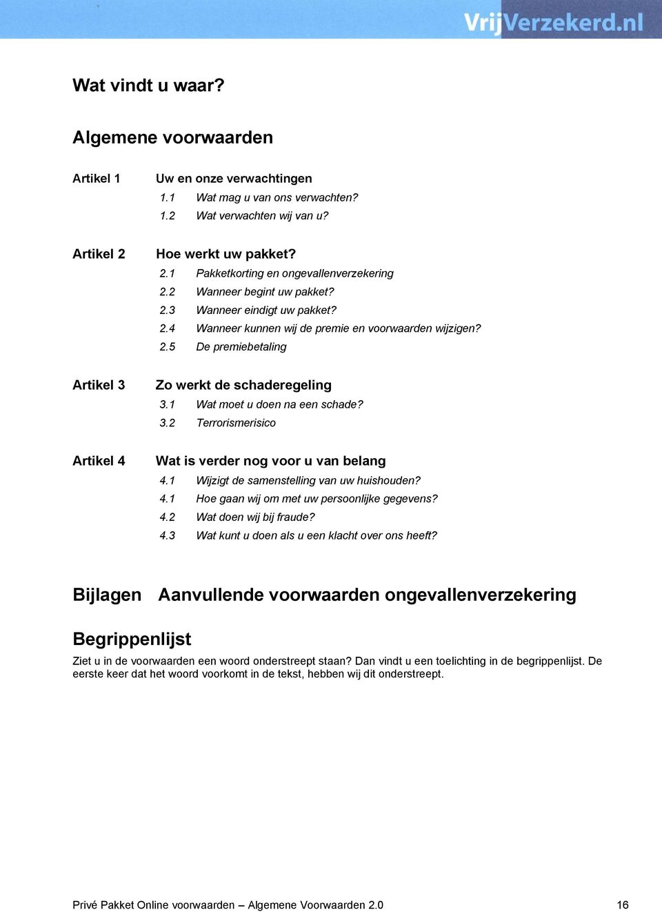 1 Wat moet u doen na een schade? 3.2 Terrorismerisico Artikel 4 Wat is verder nog voor u van belang 4.1 Wijzigt de samenstelling van uw huishouden? 4.1 Hoe gaan wij om met uw persoonlijke gegevens? 4.2 Wat doen wij bij fraude?