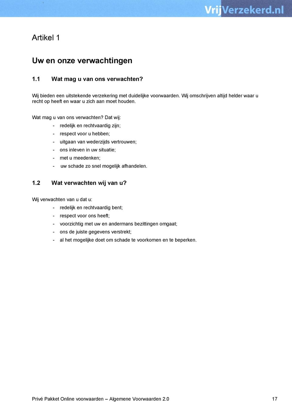 Dat wij: - redelijk en rechtvaardig zijn; - respect voor u hebben; - uitgaan van wederzijds vertrouwen; - ons inleven in uw situatie; - met u meedenken; - uw schade zo snel mogelijk afhandelen.