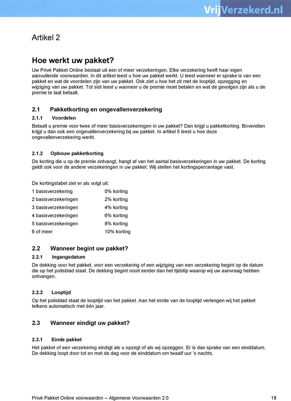 Tot slot leest u wanneer u de premie moet betalen en wat de gevolgen zijn als u de premie te laat betaalt. 2.1 Pakketkorting en ongevallenverzekering 2.1.1 Voordelen Betaalt u premie voor twee of meer basisverzekeringen in uw pakket?